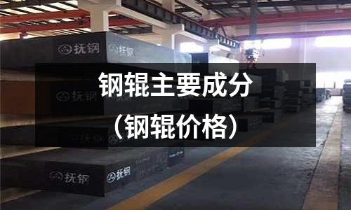 鋼輥主要成分（鋼輥價格）