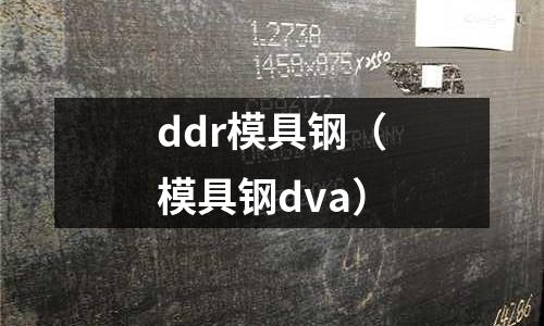 ddr模具鋼（模具鋼dva）