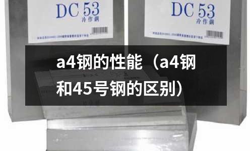 a4鋼的性能(a4鋼和45號(hào)鋼的區(qū)別)