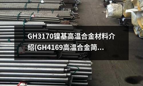 GH3170鎳基高溫合金材料介紹(GH4169高溫合金簡介：)