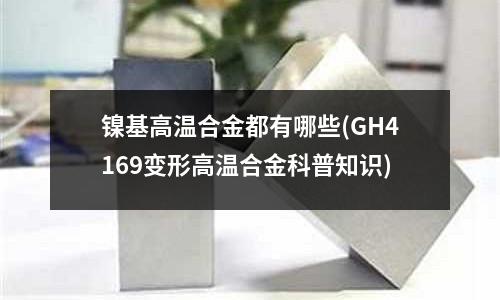 鎳基高溫合金都有哪些(GH4169變形高溫合金科普知識(shí))