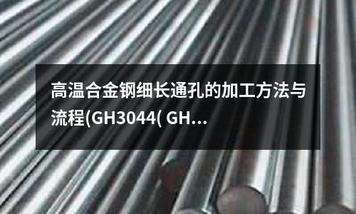 高溫合金鋼細長通孔的加工方法與流程(GH3044( GH44) 高溫合金)