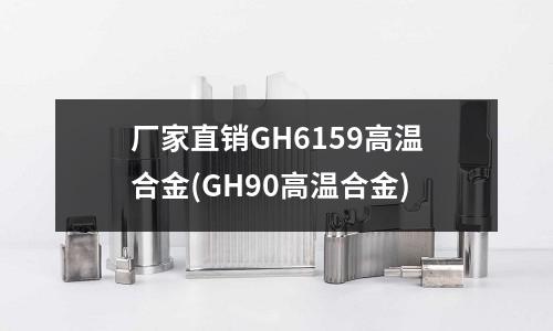 廠家直銷GH6159高溫合金(GH90高溫合金)