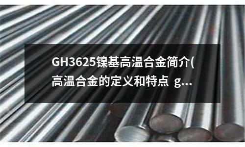 GH3625鎳基高溫合金簡介(高溫合金的定義和特點  gh3039)