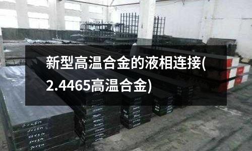 新型高溫合金的液相連接(2.4465高溫合金)