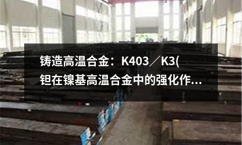鑄造高溫合金：K403／K3(鉭在鎳基高溫合金中的強化作用)