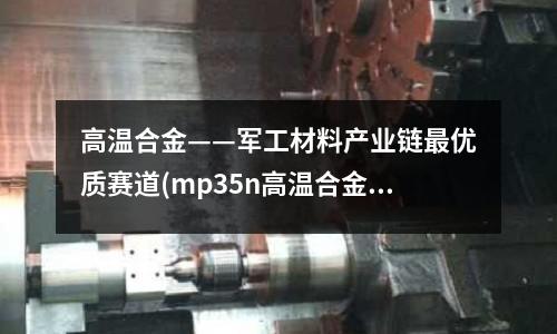 高溫合金——軍工材料產業鏈最優質賽道(mp35n高溫合金)
