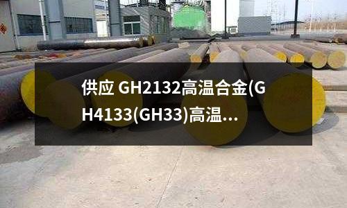 供應 GH2132高溫合金(GH4133(GH33)高溫合金)