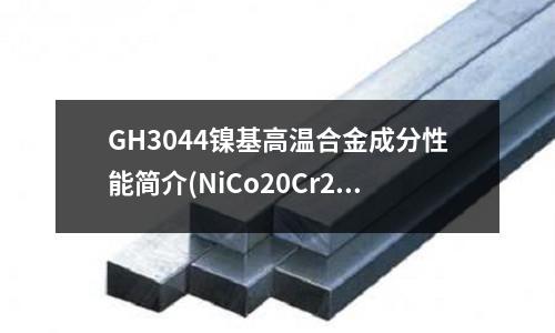 GH3044鎳基高溫合金成分性能簡介(NiCo20Cr20MoTi高溫合金)
