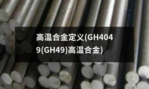 高溫合金定義(GH4049(GH49)高溫合金)