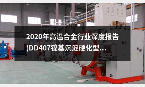 2020年高溫合金行業深度報告(DD407鎳基沉淀硬化型單晶高溫合金)
