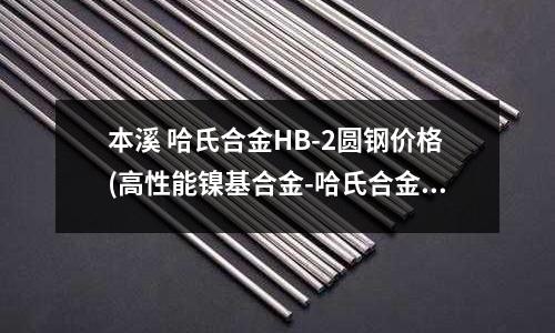 本溪 哈氏合金HB-2圓鋼價格(高性能鎳基合金-哈氏合金C276)