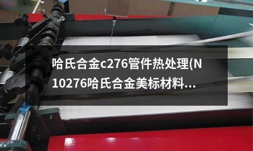 哈氏合金c276管件熱處理(N10276哈氏合金美標(biāo)材料)