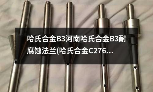 哈氏合金B3河南哈氏合金B3耐腐蝕法蘭(哈氏合金C276焊接用什么焊條與焊絲?)