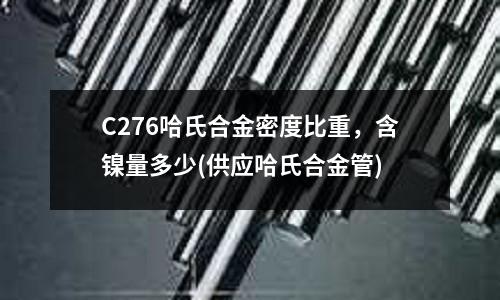 C276哈氏合金密度比重，含鎳量多少(供應(yīng)哈氏合金管)