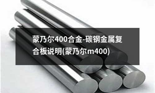 蒙乃爾400合金-碳鋼金屬復合板說明(蒙乃爾m400)