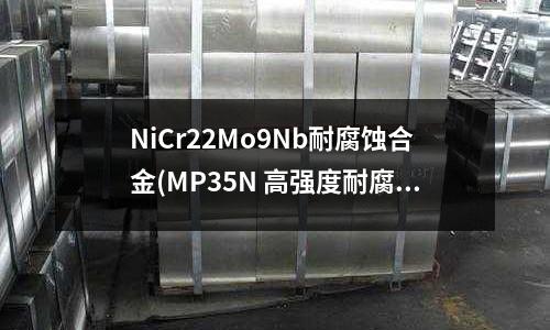 NiCr22Mo9Nb耐腐蝕合金(MP35N 高強度耐腐蝕合金板材)