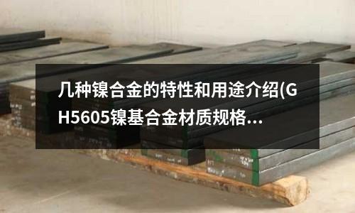 幾種鎳合金的特性和用途介紹(GH5605鎳基合金材質規格)