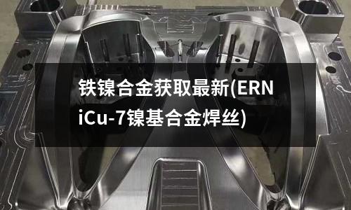 鐵鎳合金獲取最新(ERNiCu-7鎳基合金焊絲)