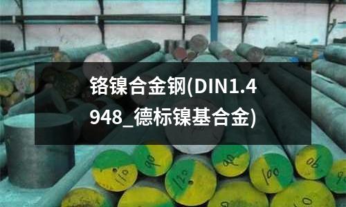 鉻鎳合金鋼(DIN1.4948_德標(biāo)鎳基合金)