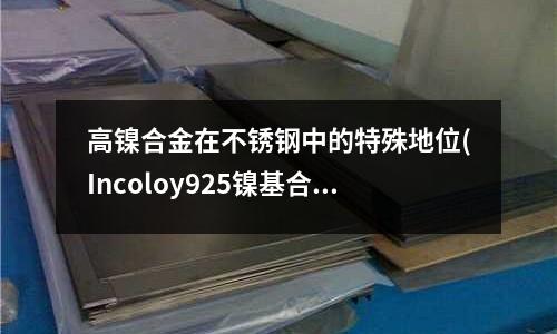 高鎳合金在不銹鋼中的特殊地位(Incoloy925鎳基合金化學成分)