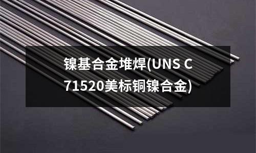 鎳基合金堆焊(UNS C71520美標銅鎳合金)