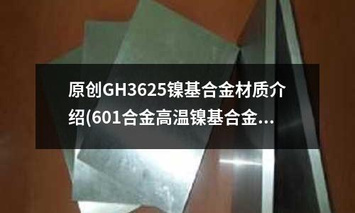 原創GH3625鎳基合金材質介紹(601合金高溫鎳基合金材質)