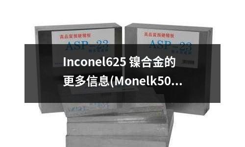 Inconel625 鎳合金的更多信息(Monelk500銅鎳合金棒機械性能)