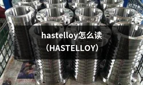 hastelloy怎么讀(HASTELLOY)