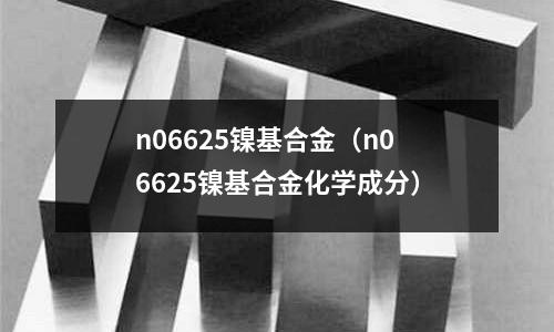 n06625鎳基合金（n06625鎳基合金化學成分）