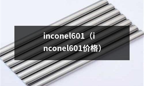 inconel601（inconel601價(jià)格）