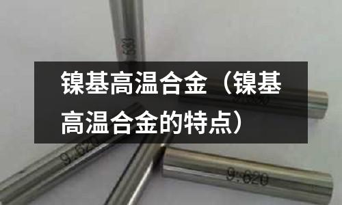 鎳基高溫合金（鎳基高溫合金的特點）