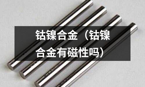 鈷鎳合金（鈷鎳合金有磁性嗎）