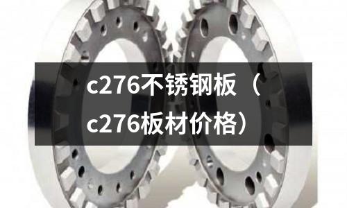 c276不銹鋼板(c276板材價(jià)格)