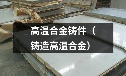 高溫合金鑄件（鑄造高溫合金）