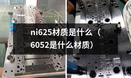 ni625材質是什么（6052是什么材質）