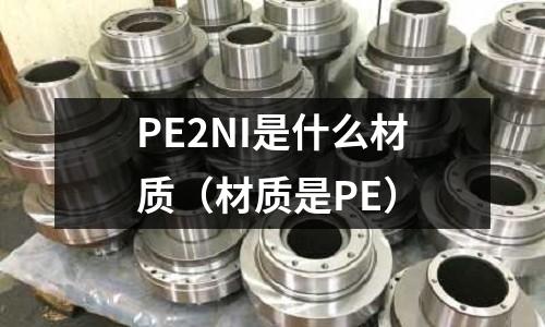 PE2NI是什么材質(zhì)(材質(zhì)是PE)