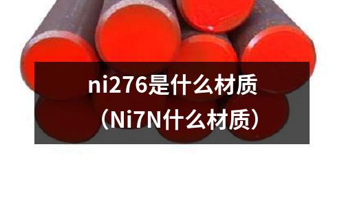 ni276是什么材質(zhì)（Ni7N什么材質(zhì)）