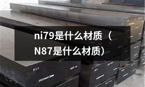 ni79是什么材質（N87是什么材質）