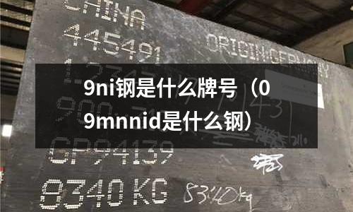 9ni鋼是什么牌號（09mnnid是什么鋼）