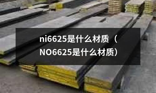 ni6625是什么材質（NO6625是什么材質）