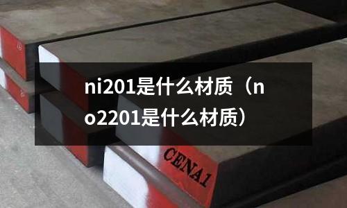 ni201是什么材質（no2201是什么材質）