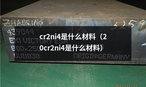cr2ni4是什么材料（20cr2ni4是什么材料）