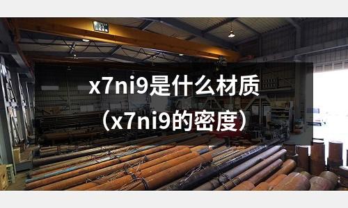 x7ni9是什么材質(zhì)（x7ni9的密度）