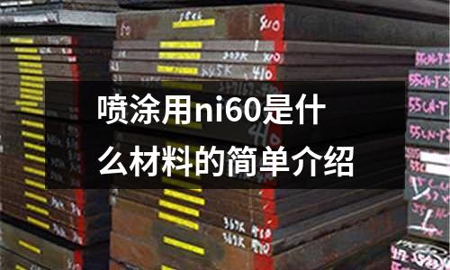 噴涂用ni60是什么材料的簡單介紹