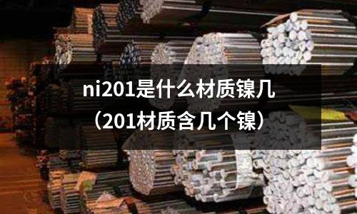 ni201是什么材質鎳幾(201材質含幾個鎳)