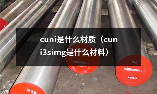 cuni是什么材質（cuni3simg是什么材料）