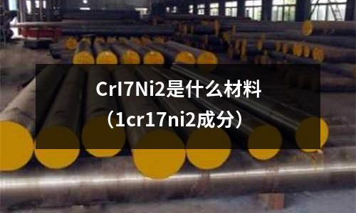 CrI7Ni2是什么材料(1cr17ni2成分)