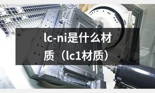 lc-ni是什么材質(lc1材質)