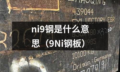 ni9鋼是什么意思（9Ni鋼板）